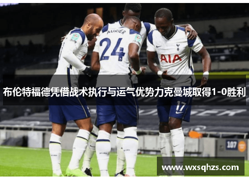 布伦特福德凭借战术执行与运气优势力克曼城取得1-0胜利